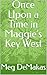 Once Upon a Time in Maggie’s Key West by Meg DeMakas Once Upon a Time in Maggie’s Key West by Meg DeMakas