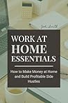 Work at Home Essentials: How to Make Money at Home, Make Money Online and Build Profitable Side Hustles