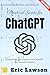 Practical Guide for ChatGPT:: Everything You Need to Use ChatGPT for Content Creation, Automation, Business, and Daily Life