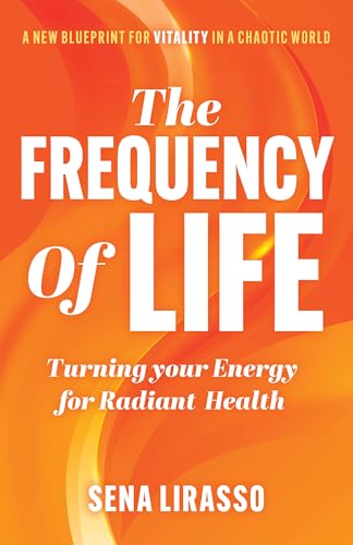 The FREQUENCY of LIFE: A New Blue Print For Vitality In A Chaotic World Turning your Energy for Radiant Health (Kindle Edition)