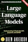 Large Language Models:: Understanding AI Tools Like GPT, Deepseek, and QWEN That Are Revolutionizing the World Large Language Models:: Understanding AI Tools Like GPT, Deepseek, and QWEN That Are Revolutionizing the World