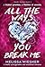 All the Ways You Break Me (...