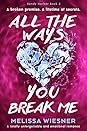 All the Ways You Break Me by Melissa Wiesner