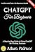 ChatGPT for Beginners:: A Step-by-Step Guide to Using ChatGPT for Writing, Business, and Everyday Tasks—No Experience Needed