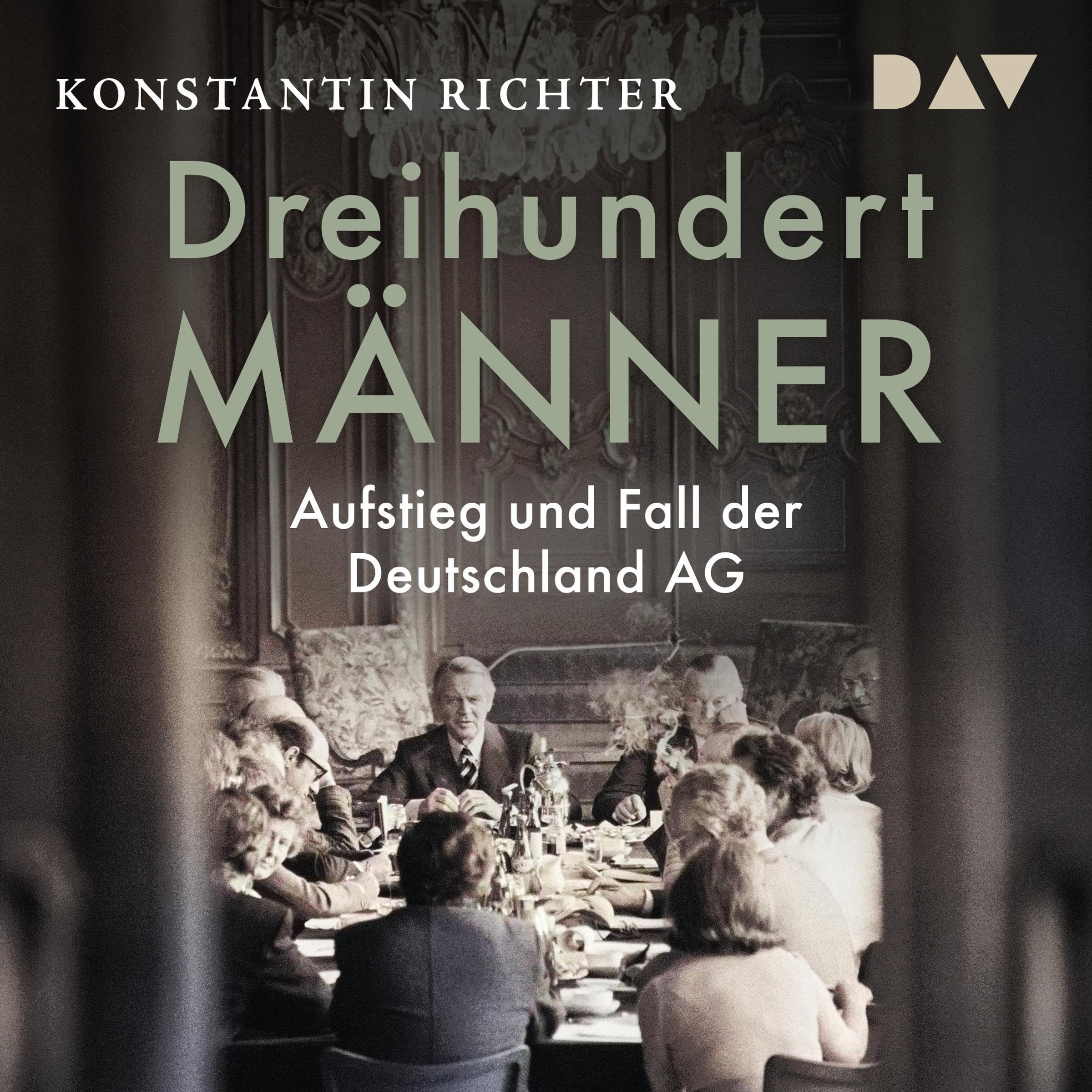 Dreihundert Männer: Aufstieg und Fall der Deutschland AG (Audible Audio)