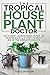 The Tropical Houseplant Doctor by RHEA SPENCER