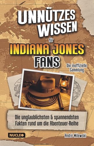 Unnützes Wissen für Indiana Jones Fans – Die inoffizielle Sammlung: Die unglaublichsten und spannendsten Fakten rund um die Abenteuer-Reihe | Das ultimative Geschenk für Indy-Fans (German Edition)