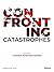Confronting Catastrophes: T...