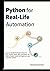 Python for Real-Life Automation: Learn to Build Practical Scripts for Files, Emails, PDFs, APIs, and More—A Project-Based Guide for Beginners and Everyday Coders