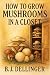 How to Grow Mushrooms in a ...