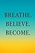 Breathe.Believe.Become by Alex Rossi