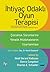 İhtiyaç Odaklı Oyun Terapisi - Çocukluk Sorunlarına Yönelik Müdahalelerin Uyarlanması