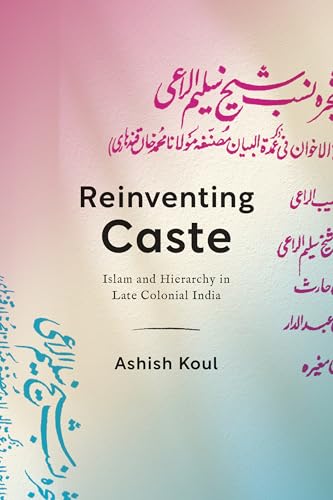 Reinventing Caste: Islam and Hierarchy in Late Colonial India (South Asia in Motion)