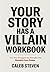 Your Story Has A Villain Workbook by Caleb Steven
