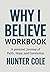 Why I Believe Workbook by Hunter Cole