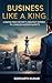 Business Like a King by Siddharth Kumar