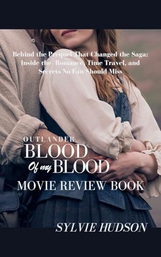 OUTLANDER: BLOOD OF MY BLOOD MOVIE REVIEW BOOK : Behind the Prequel That Changed the Saga: Inside the Saga: Inside the Romance, Time Travel, and Secrets No Fan Should Miss (Kindle Edition)