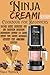 Ninja CREAMi Cookbook for Beginners 2025: 100+ Easy Recipes for Ice Cream, Sorbet, Smoothie Bowls & More Using the Ninja CREAMi Deluxe and 7-in-1 Models