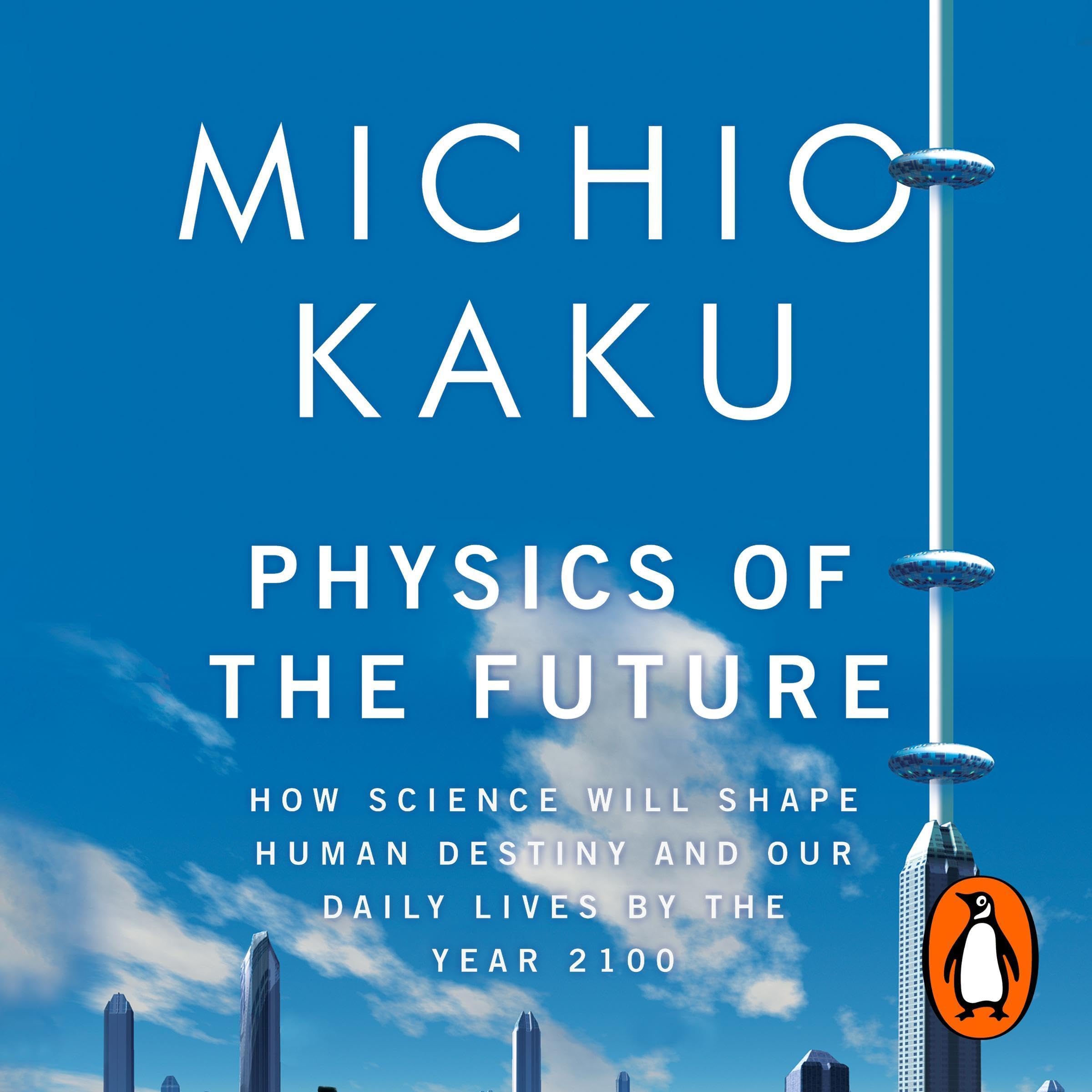 Physics of the Future: How Science Will Shape Human Destiny and Our Daily Lives by the Year 2100