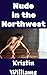 Nude in the Northwest: How I Learned To Air Out My Hoo-Ha, Avoid Tan Lines, and Still Make It To Costco On Time (The Nude Living Chronicles Book 17)