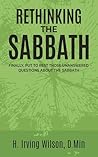 Rethinking the Sabbath: Finally, Put to Rest Those Unanswered Questions About the Sabbath