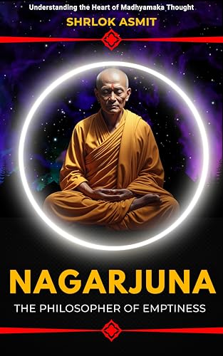 Nagarjuna: The Philosopher of Emptiness: Understanding the Heart of Madhyamaka Thought (Voices of Eastern philosophy Book 7)