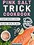 Pink Salt Trick Cookbook: F...