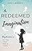 The Redeemed Imagination: A Daydreamer's Journey from Fear to Faith
