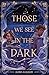 Those We See in the Dark by Robin Rakkeby