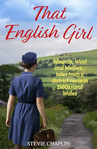 That English Girl: Wounds, Wool and Wellies... Tales of a district nurse in 1980s rural Wales (Kindle Edition)