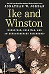 Ike and Winston: World War, Cold War, and an Extraordinary Friendship