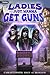 Ladies Just Wanna Get Guns by Christopher Hall