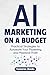 AI Marketing on a Budget: P...