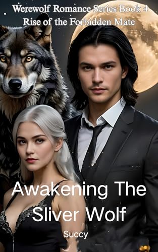 Awakening The Sliver Wolf: Rise of the Forbidden Mate (Werewolf Romance Series Book 4)