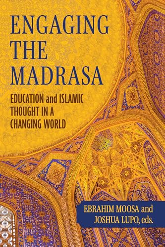 Engaging the Madrasa: Education and Islamic Thought in a Changing World (Contending Modernities)