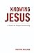 KNOWING JESUS: A QUEST FOR DEEPER RELATIONSHIP