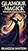 Glamour Magick by Brandon Whitton Glamour Magick by Brandon Whitton