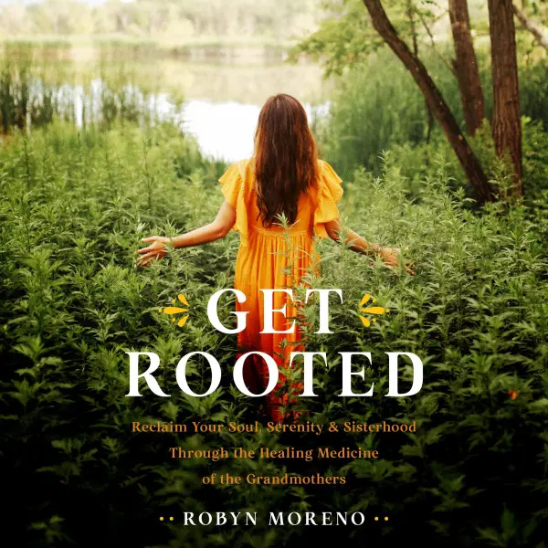 Get Rooted: Reclaim Your Soul, Serenity, and Sisterhood Through the Healing Medicine of the Grandmothers (Audiobook)