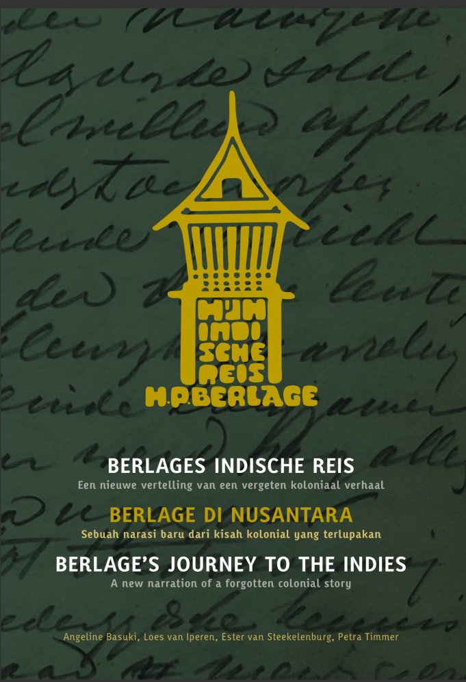 Berlages Indische reis : een nieuwe vertelling van een vergeten koloniaal verhaal = Berlage di Nusantara : sebuah narasi baru dari kisah kolonial yang terlupakan = Berlage's journey to the Indies : a new narration of a forgotten colonial story
