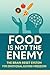 Food Is Not the Enemy: The ...