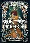 Splintered Kingdom by Gretchen Powell Fox