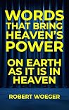 Words That Bring Heaven’s Power: On Earth As It Is In Heaven