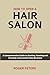 How to Open a Hair Salon: A Comprehensive Guide to Starting, Running and Growing a Successful Salon Business