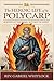 THE HEROIC LIFE OF ST. POLYCARP by Rev. Gabriel Whitlock