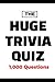 HUGE TRIVIA QUIZ: 1,000 Que...