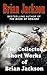 The Collected Short Works of Brian Jackson: The Complete Works