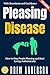 Pleasing Disease:: How to S...