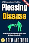 Pleasing Disease:: How to Stop People Pleasing and Start Living Authentically with Boundaries and Confidence