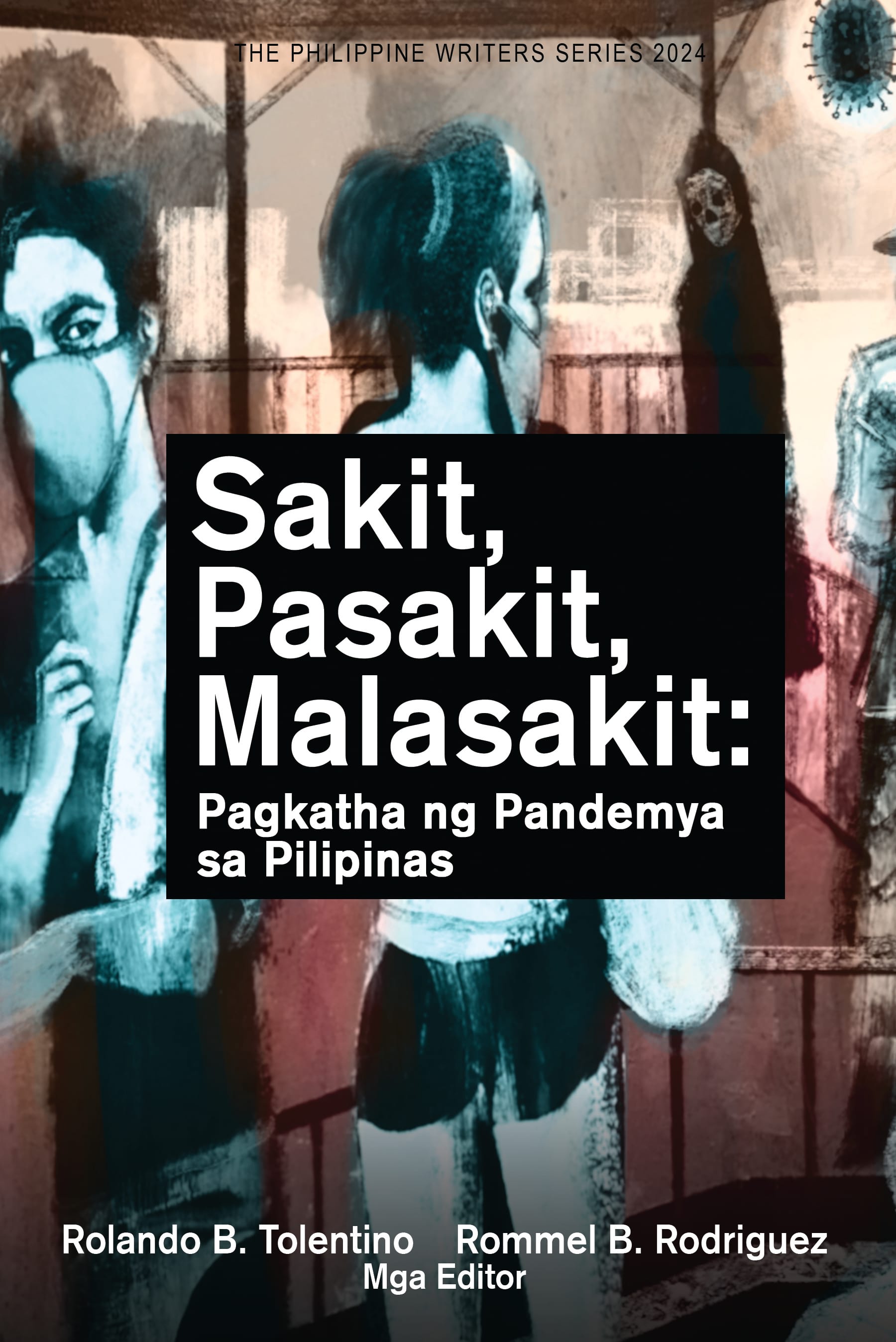 Sakit, Pasakit, Malasakit: Pagkatha ng Pandemya sa Pilipinas (The Philippine Writers Series 2024)