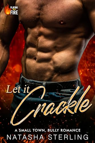 Let it Crackle: A Small Town, Bully Romance (Playing with Fire Book 4)